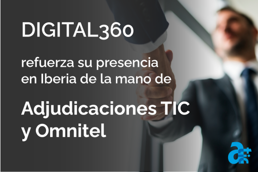 DIGITAL 360 refuerza su presencia en Iberia de la mano de Omnitel y AdjudicacionesTIC